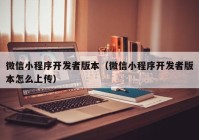 微信小程序开发者版本（微信小程序开发者版本怎么上传）