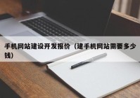 手机网站建设开发报价（建手机网站需要多少钱）