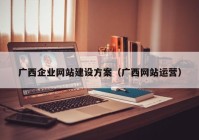 广西企业网站建设方案（广西网站运营）