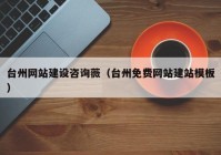 台州网站建设咨询薇（台州免费网站建站模板）