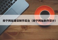 南宁网站建设制作后台（南宁网站制作设计）