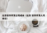 北京软件开发公司成本（北京 软件开发人天单价）