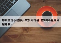 郑州微信小程序开发公司排名（郑州小程序网站开发）