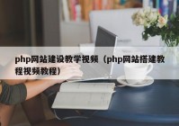 php网站建设教学视频（php网站搭建教程视频教程）