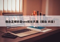 烟台正规抖音seo优化方案（烟台 抖音）